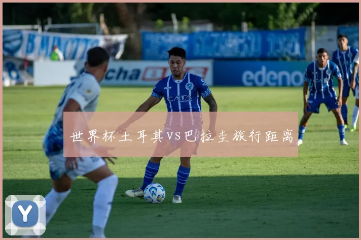 世界杯土耳其vs巴拉圭旅行距离